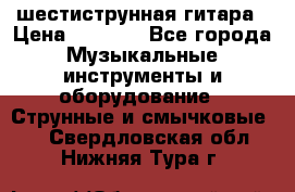 шестиструнная гитара › Цена ­ 4 000 - Все города Музыкальные инструменты и оборудование » Струнные и смычковые   . Свердловская обл.,Нижняя Тура г.